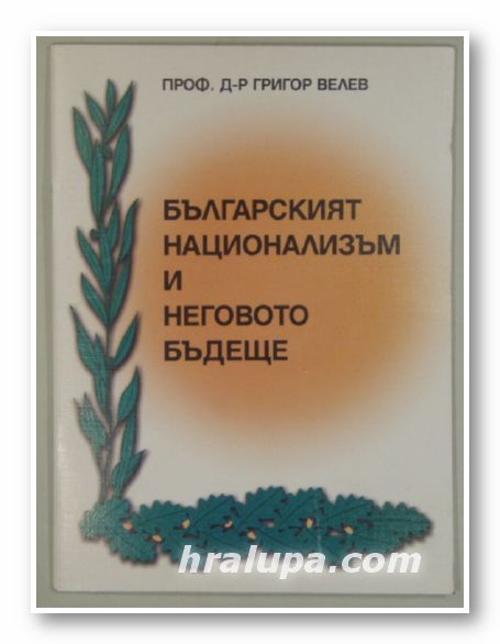 БЪЛГАРСКИЯТ НАЦИОНАЛИЗЪМ И НЕГОВОТО БЪДЕЩЕ, Проф. ГРИГОР ВЕЛЕВ, София 2006 г.